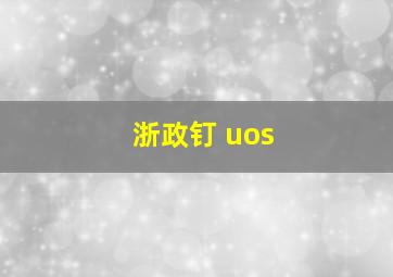 浙政钉 uos